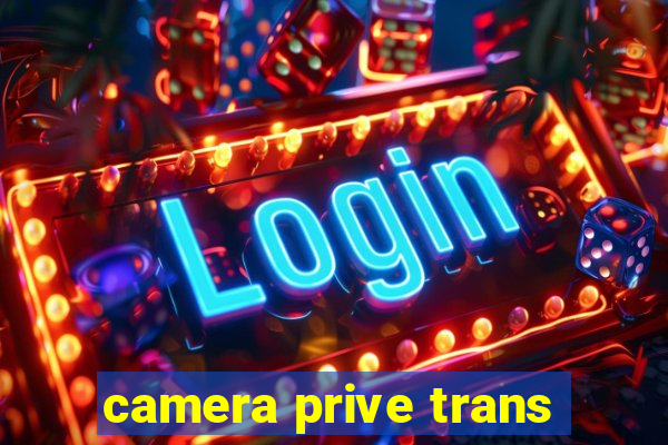 camera prive trans